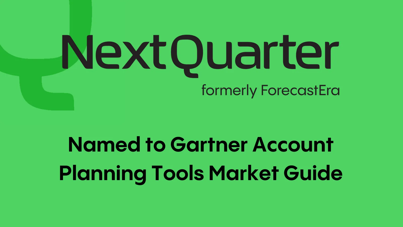 Next Quarter’s fourth consecutive year of recognition in the Gartner Market Guide for Account Planning Tools.